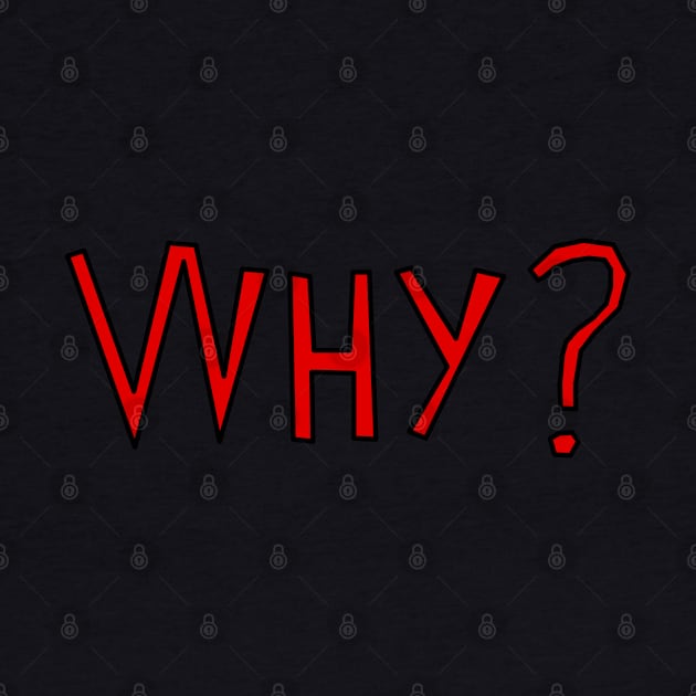 The Question is Why? Why Question Mark by strangelyhandsome